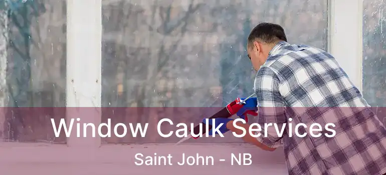  Window Caulk Services Saint John - NB