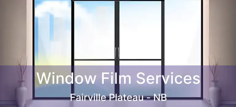  Window Film Services Fairville Plateau - NB