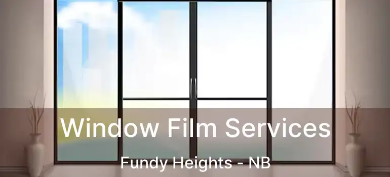  Window Film Services Fundy Heights - NB
