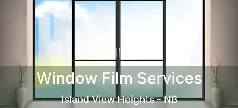  Window Film Services Island View Heights - NB