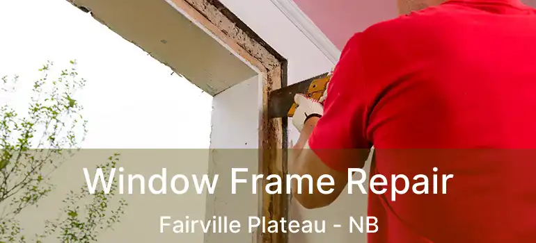  Window Frame Repair Fairville Plateau - NB