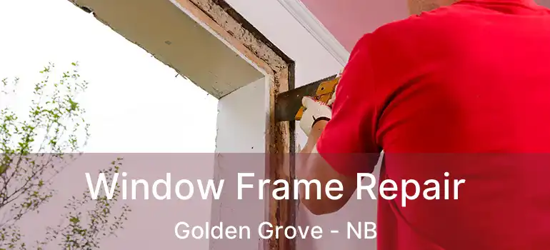  Window Frame Repair Golden Grove - NB