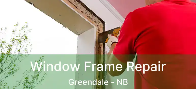  Window Frame Repair Greendale - NB