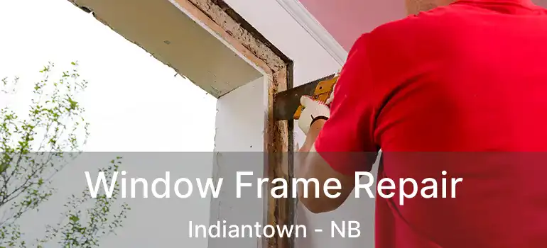  Window Frame Repair Indiantown - NB