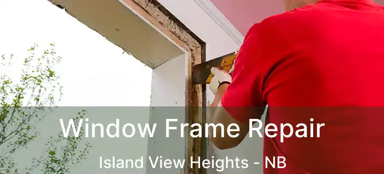  Window Frame Repair Island View Heights - NB