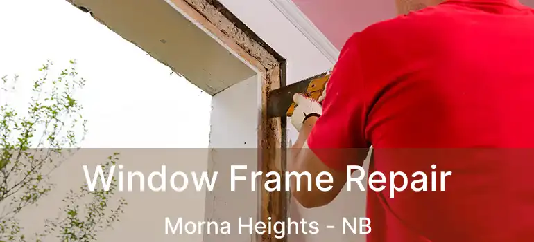  Window Frame Repair Morna Heights - NB