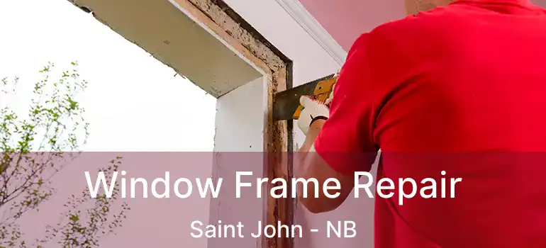  Window Frame Repair Saint John - NB