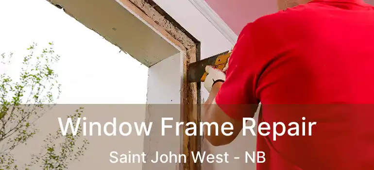  Window Frame Repair Saint John West - NB