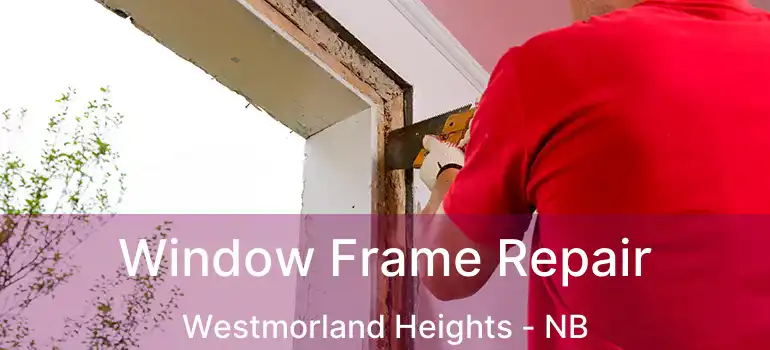  Window Frame Repair Westmorland Heights - NB