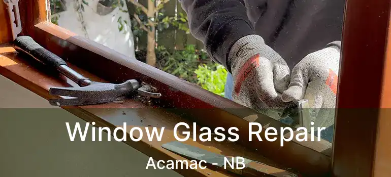  Window Glass Repair Acamac - NB