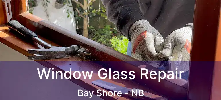  Window Glass Repair Bay Shore - NB