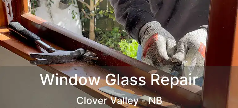  Window Glass Repair Clover Valley - NB