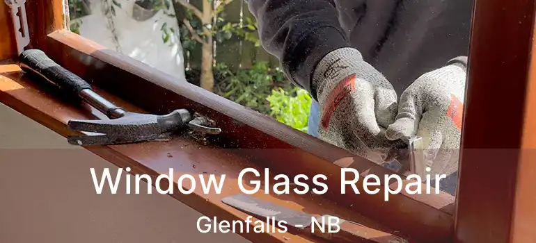  Window Glass Repair Glenfalls - NB