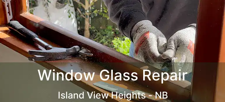  Window Glass Repair Island View Heights - NB