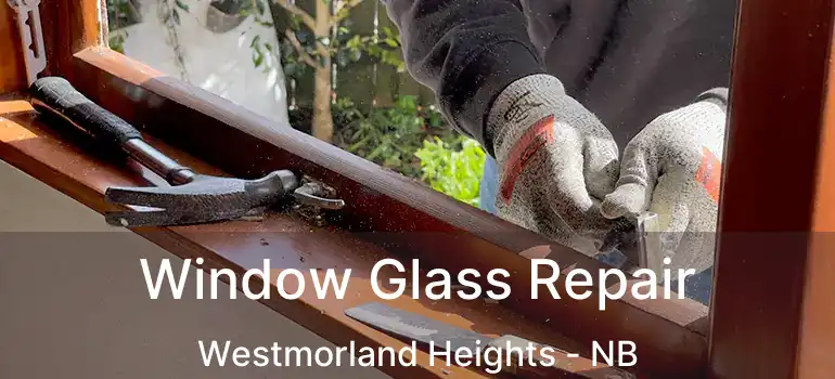  Window Glass Repair Westmorland Heights - NB