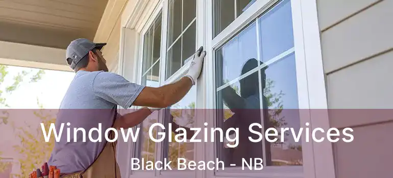  Window Glazing Services Black Beach - NB