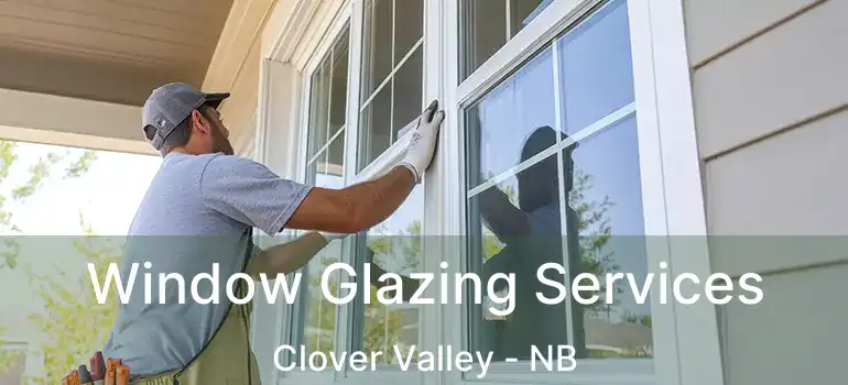  Window Glazing Services Clover Valley - NB