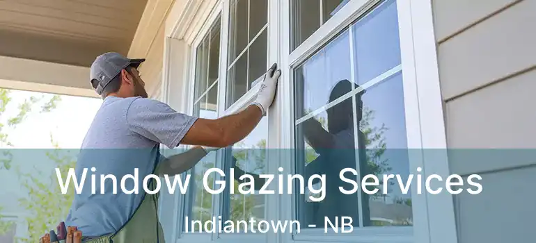  Window Glazing Services Indiantown - NB