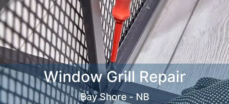  Window Grill Repair Bay Shore - NB