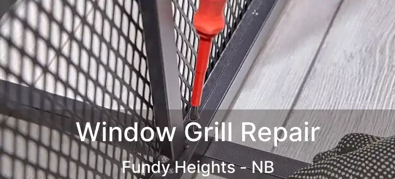  Window Grill Repair Fundy Heights - NB