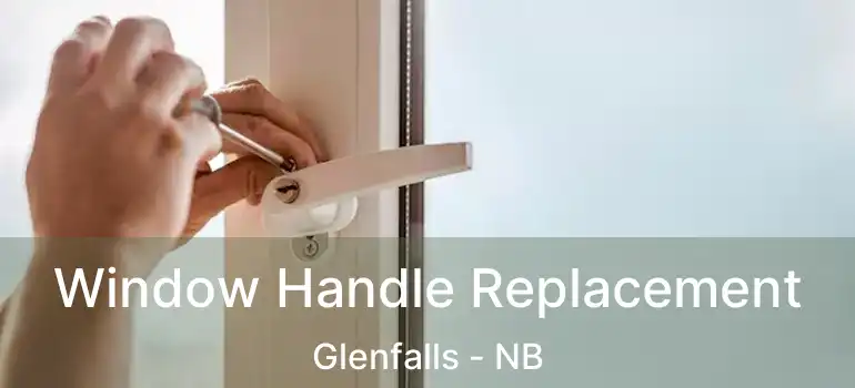  Window Handle Replacement Glenfalls - NB