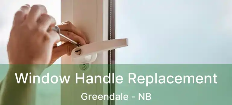  Window Handle Replacement Greendale - NB