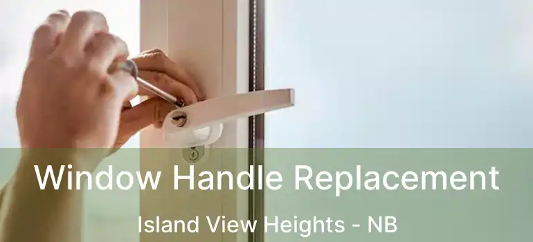  Window Handle Replacement Island View Heights - NB