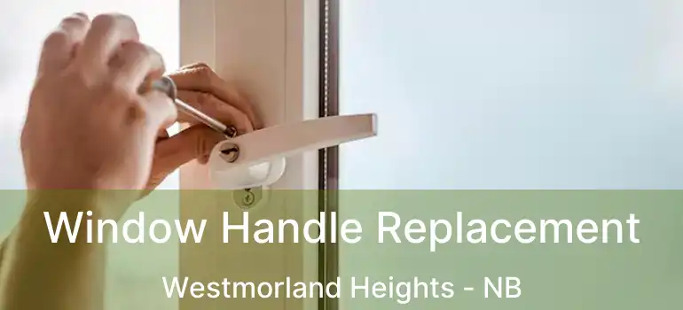  Window Handle Replacement Westmorland Heights - NB