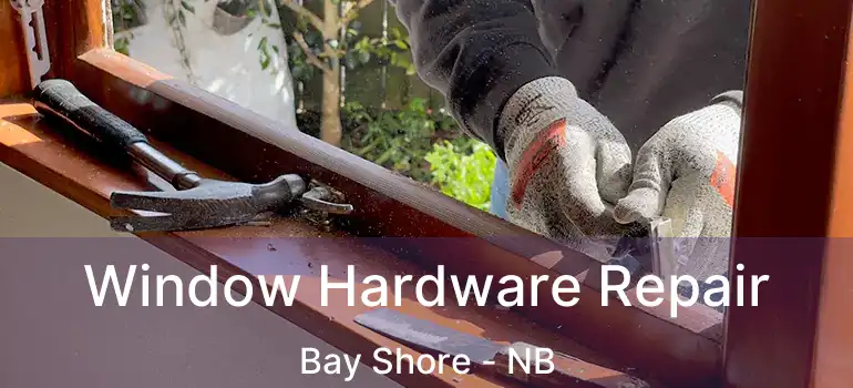  Window Hardware Repair Bay Shore - NB