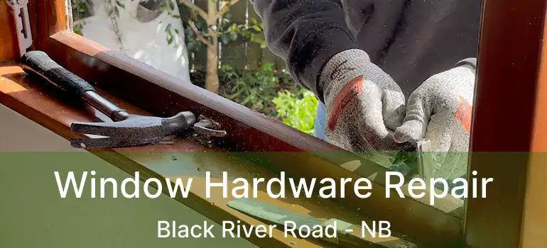 Window Hardware Repair Black River Road - NB