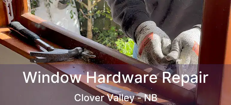  Window Hardware Repair Clover Valley - NB