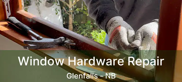  Window Hardware Repair Glenfalls - NB