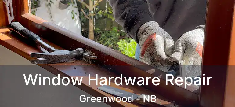  Window Hardware Repair Greenwood - NB