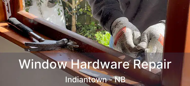  Window Hardware Repair Indiantown - NB