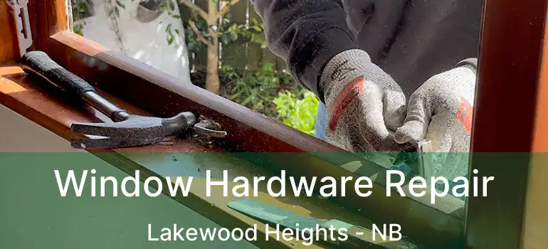  Window Hardware Repair Lakewood Heights - NB
