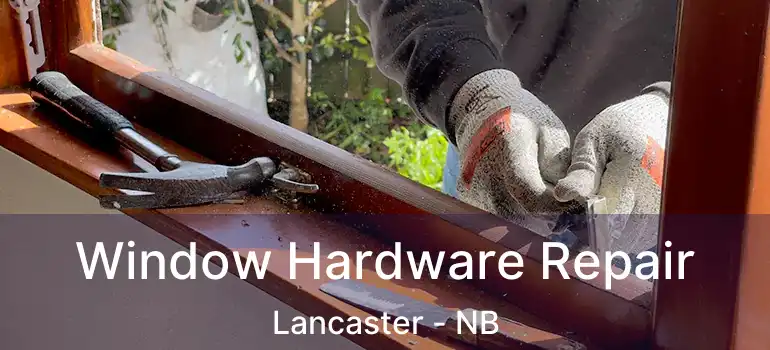  Window Hardware Repair Lancaster - NB