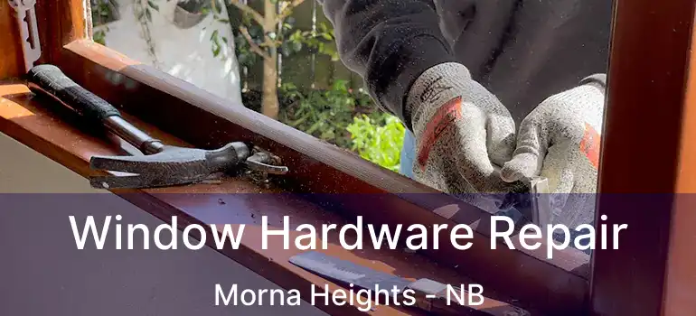  Window Hardware Repair Morna Heights - NB