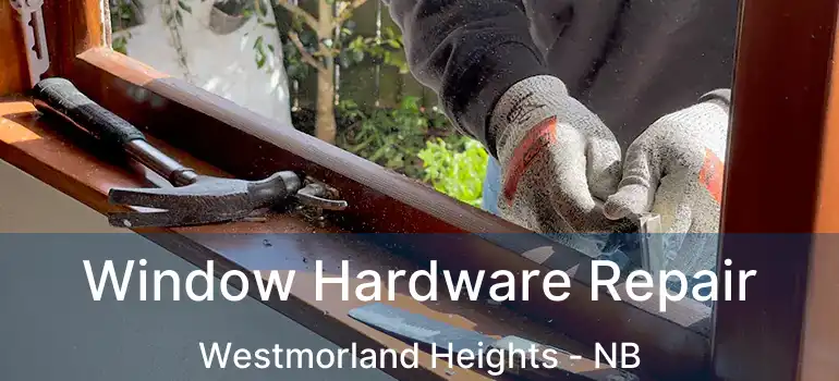  Window Hardware Repair Westmorland Heights - NB