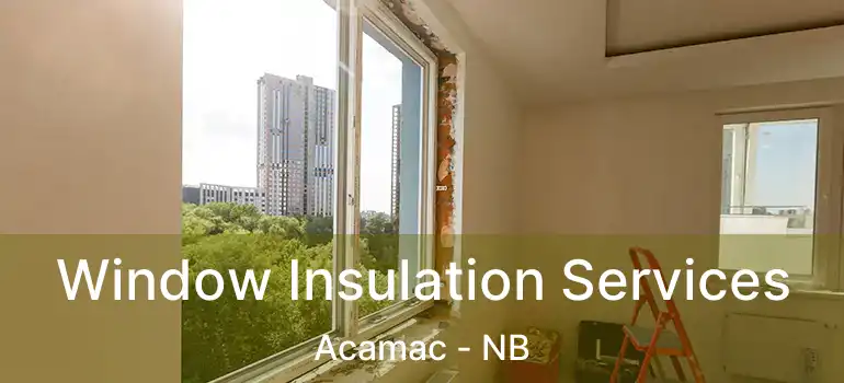  Window Insulation Services Acamac - NB