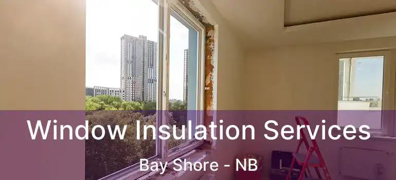  Window Insulation Services Bay Shore - NB