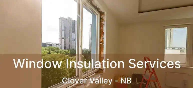  Window Insulation Services Clover Valley - NB