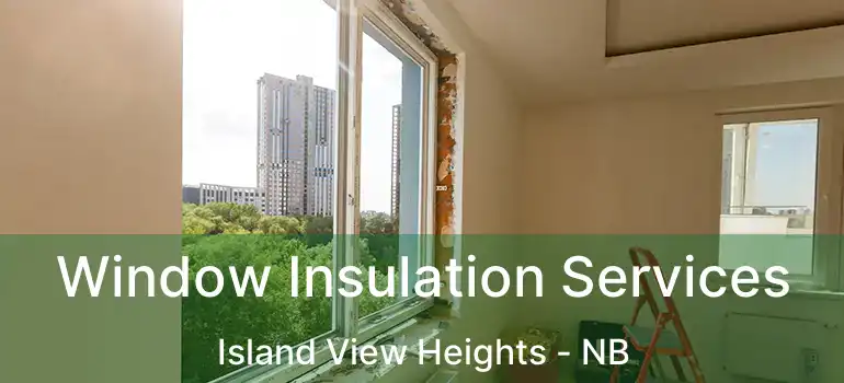  Window Insulation Services Island View Heights - NB