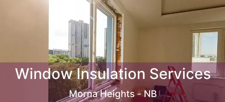  Window Insulation Services Morna Heights - NB