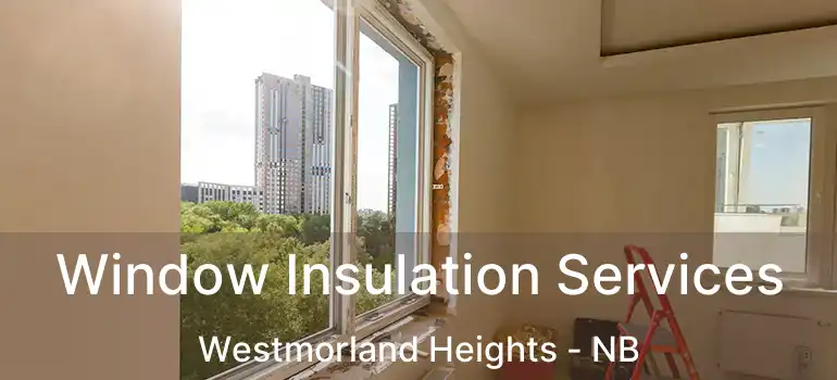 Window Insulation Services Westmorland Heights - NB