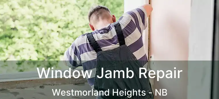  Window Jamb Repair Westmorland Heights - NB