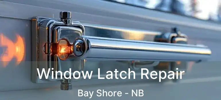  Window Latch Repair Bay Shore - NB