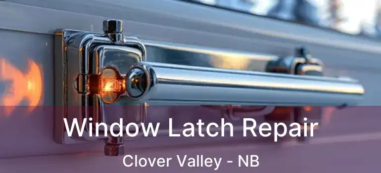  Window Latch Repair Clover Valley - NB