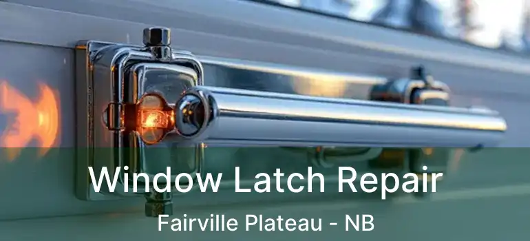 Window Latch Repair Fairville Plateau - NB