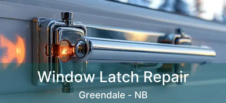  Window Latch Repair Greendale - NB