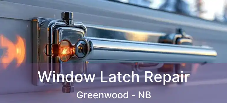  Window Latch Repair Greenwood - NB